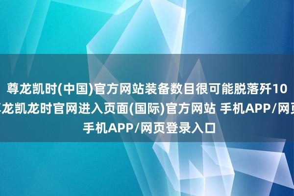 尊龙凯时(中国)官方网站装备数目很可能脱落歼10和歼16-尊龙凯龙时官网进入页面(国际)官方网站 手机APP/网页登录入口