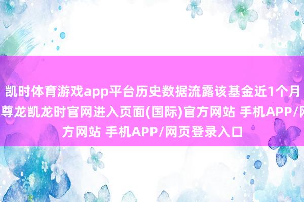 凯时体育游戏app平台历史数据流露该基金近1个月下落2.26%-尊龙凯龙时官网进入页面(国际)官方网站 手机APP/网页登录入口