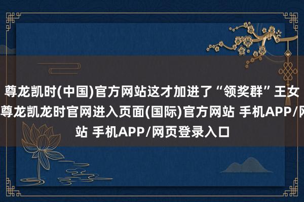 尊龙凯时(中国)官方网站这才加进了“领奖群”王女士加群以后-尊龙凯龙时官网进入页面(国际)官方网站 手机APP/网页登录入口