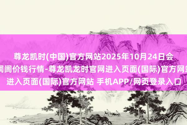 尊龙凯时(中国)官方网站2025年10月24日会川江能中药材详尽交易阛阓价钱行情-尊龙凯龙时官网进入页面(国际)官方网站 手机APP/网页登录入口