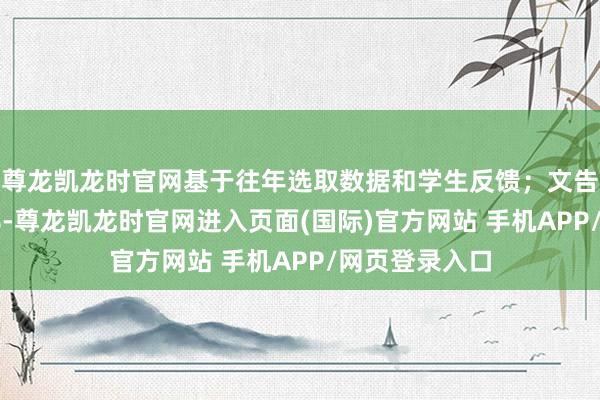 尊龙凯龙时官网基于往年选取数据和学生反馈;文告质地占比25%-尊龙凯龙时官网进入页面(国际)官方网站 手机APP/网页登录入口
