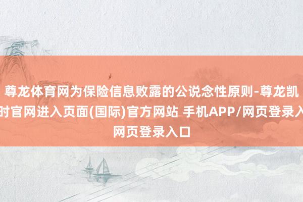 尊龙体育网为保险信息败露的公说念性原则-尊龙凯龙时官网进入页面(国际)官方网站 手机APP/网页登录入口